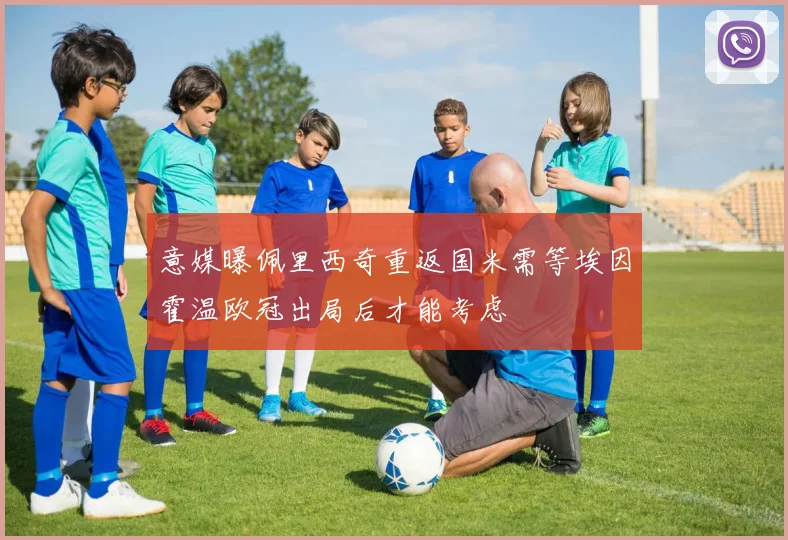 意媒曝佩里西奇重返国米需等埃因霍温欧冠出局后才能考虑