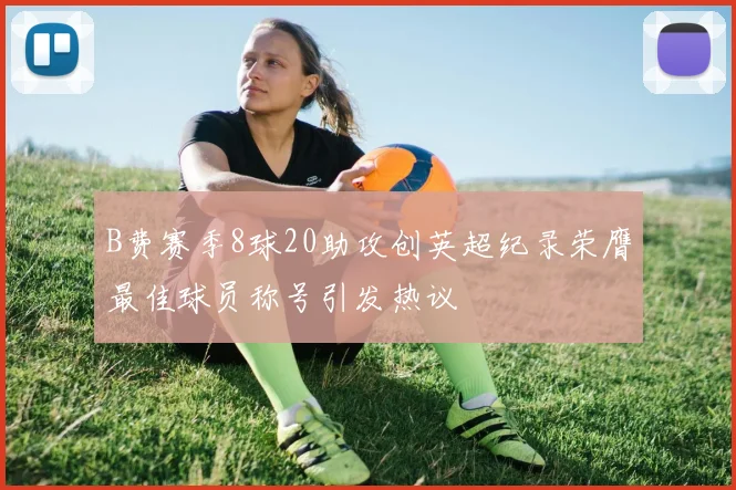 B费赛季8球20助攻创英超纪录荣膺最佳球员称号引发热议